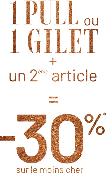 1 PULL ou 1 GILET + un 2e article = -30% sur le moins cher